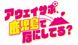 【YouTube】アウェイサポ、鹿児島でなにしてる?